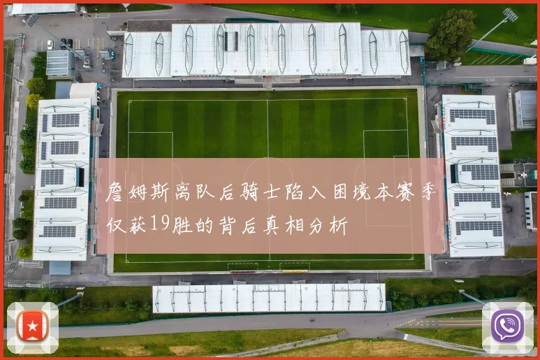 詹姆斯离队后骑士陷入困境本赛季仅获19胜的背后真相分析