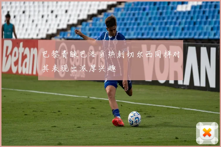 巴黎青睐巴洛贡热刺切尔西同样对其表现出浓厚兴趣